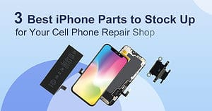 3 Best iPhone Parts to Stock Up for Your Cell Phone Repair Shop
